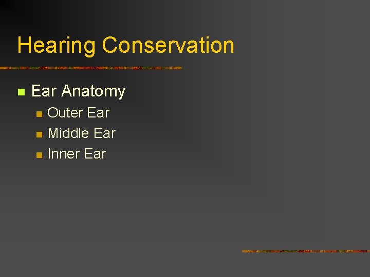 Hearing Conservation n Ear Anatomy n n n Outer Ear Middle Ear Inner Ear