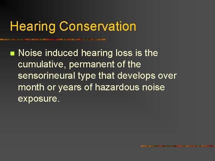 Hearing Conservation n Noise induced hearing loss is the cumulative, permanent of the sensorineural