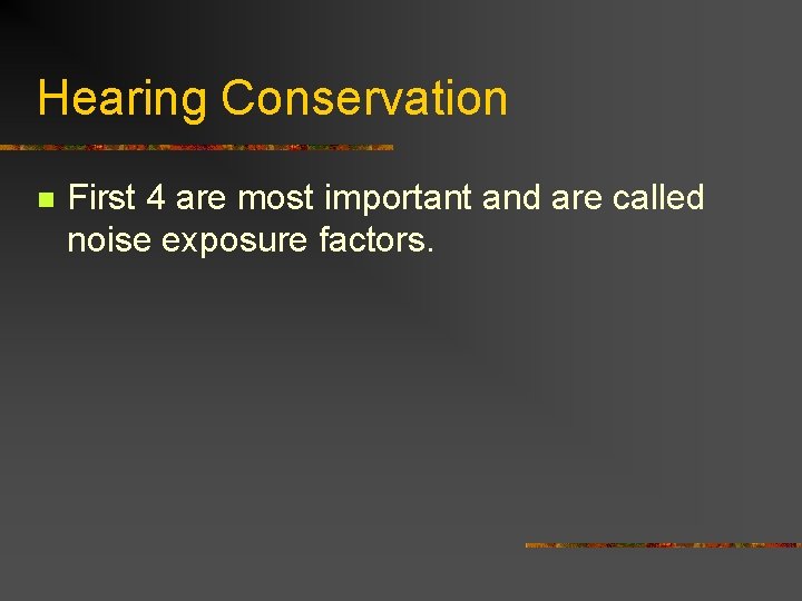 Hearing Conservation n First 4 are most important and are called noise exposure factors.