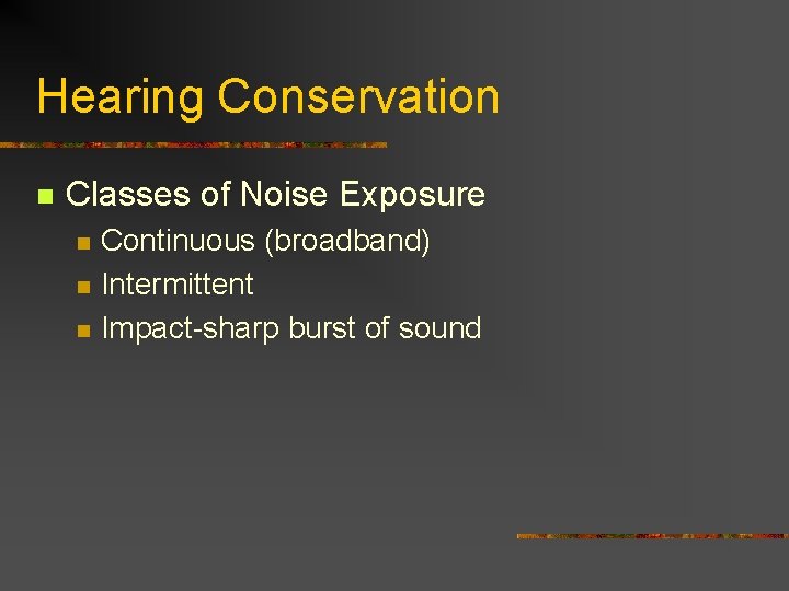 Hearing Conservation n Classes of Noise Exposure n n n Continuous (broadband) Intermittent Impact-sharp