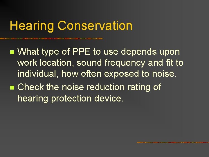 Hearing Conservation n n What type of PPE to use depends upon work location,