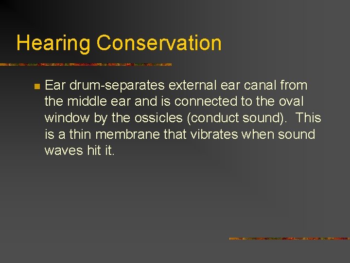 Hearing Conservation n Ear drum-separates external ear canal from the middle ear and is