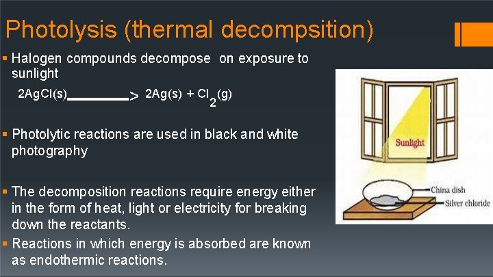 Photolysis (thermal decompsition) Halogen compounds decompose on exposure to sunlight 2 Ag. Cl(s) >