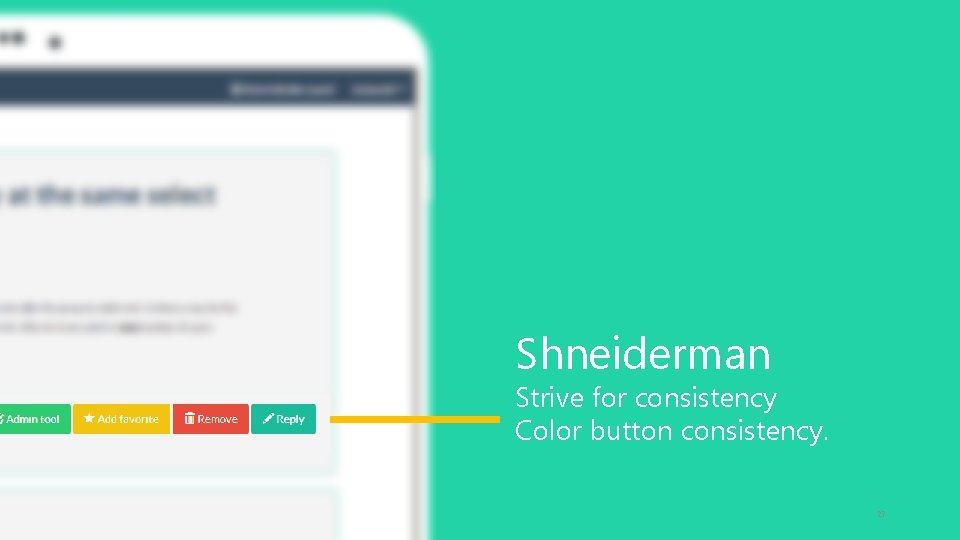 Shneiderman Strive for consistency Color button consistency. 27 