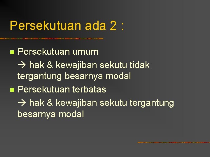 Persekutuan ada 2 : n n Persekutuan umum hak & kewajiban sekutu tidak tergantung