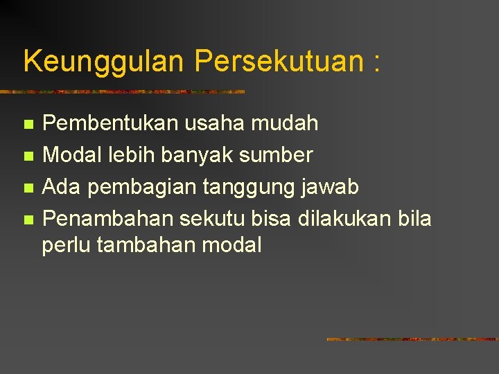 Keunggulan Persekutuan : n n Pembentukan usaha mudah Modal lebih banyak sumber Ada pembagian