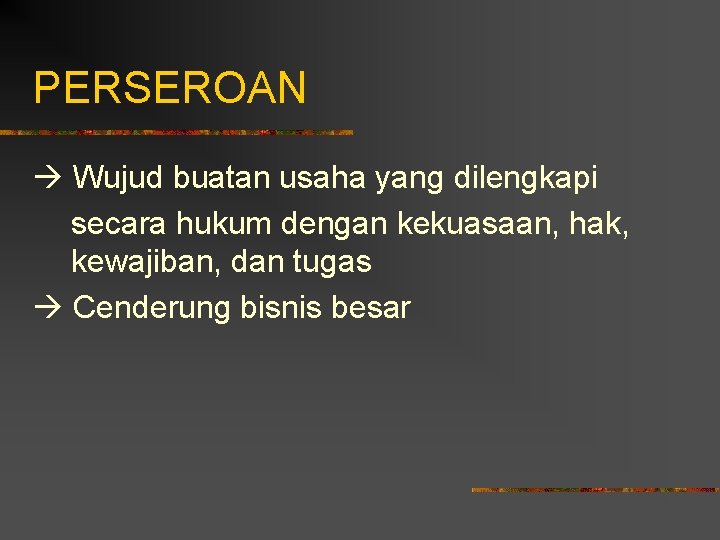 PERSEROAN Wujud buatan usaha yang dilengkapi secara hukum dengan kekuasaan, hak, kewajiban, dan tugas