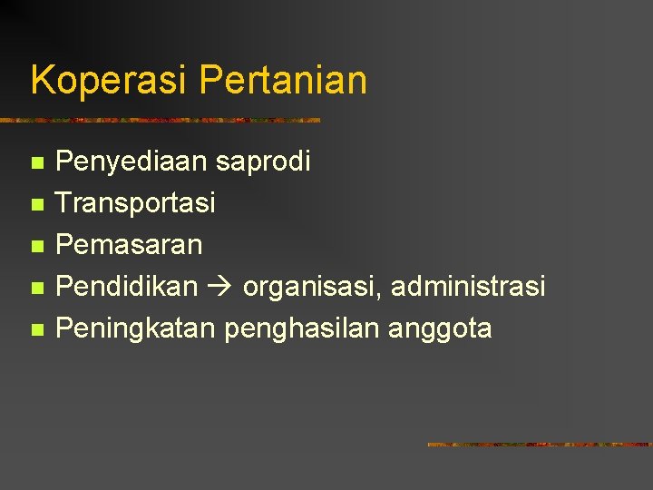 Koperasi Pertanian n n Penyediaan saprodi Transportasi Pemasaran Pendidikan organisasi, administrasi Peningkatan penghasilan anggota