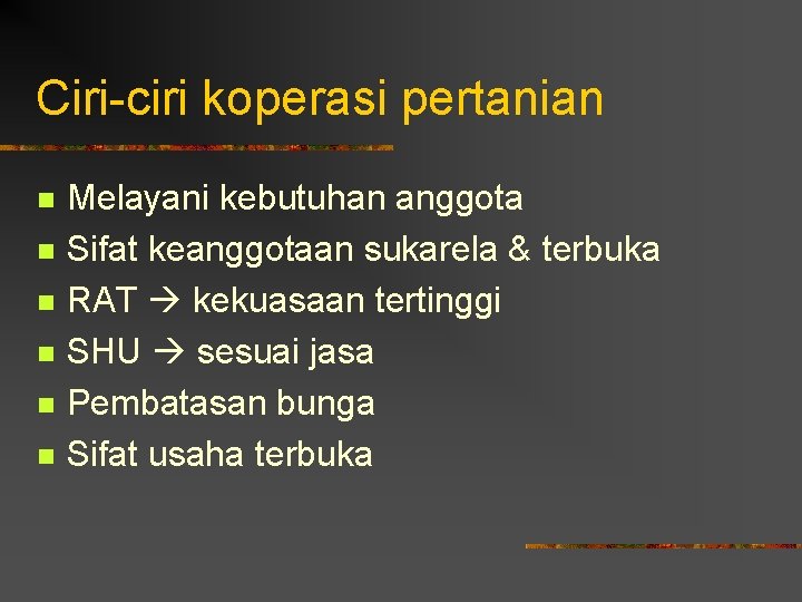 Ciri-ciri koperasi pertanian n n n Melayani kebutuhan anggota Sifat keanggotaan sukarela & terbuka