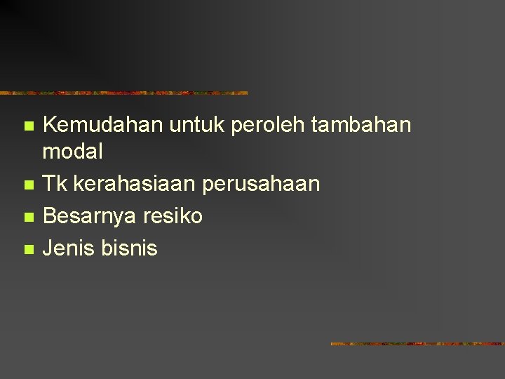 n n Kemudahan untuk peroleh tambahan modal Tk kerahasiaan perusahaan Besarnya resiko Jenis bisnis