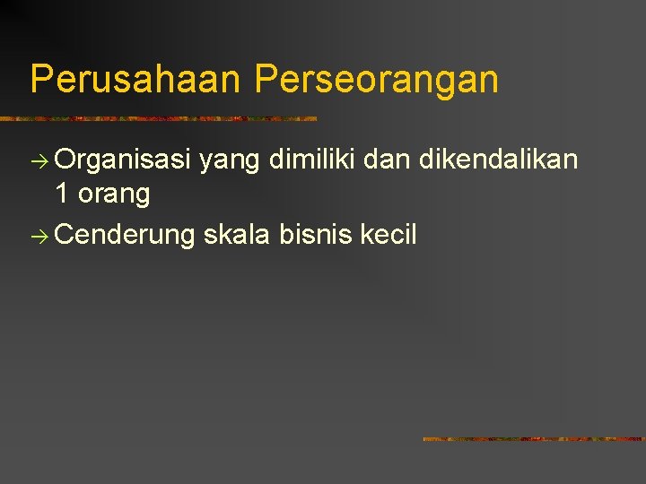 Perusahaan Perseorangan Organisasi yang dimiliki dan dikendalikan 1 orang Cenderung skala bisnis kecil 