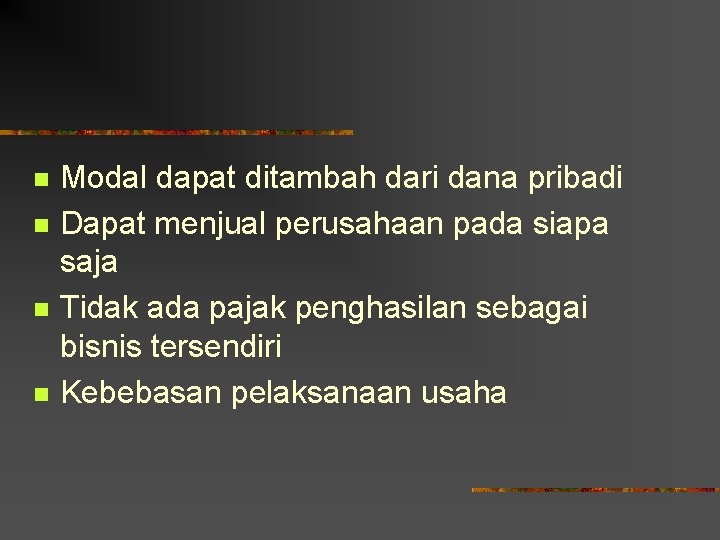 n n Modal dapat ditambah dari dana pribadi Dapat menjual perusahaan pada siapa saja