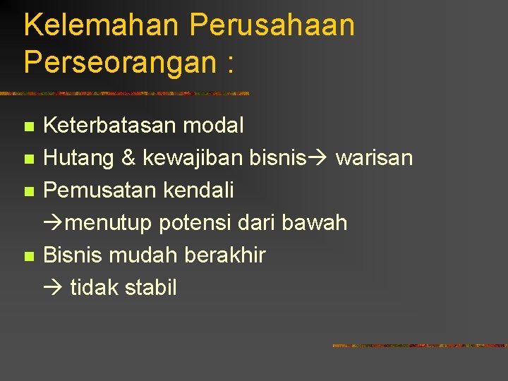 Kelemahan Perusahaan Perseorangan : n n Keterbatasan modal Hutang & kewajiban bisnis warisan Pemusatan