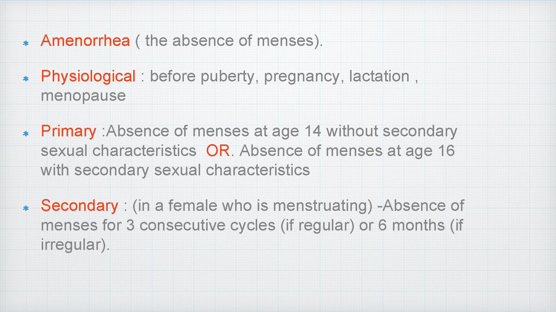Amenorrhea ( the absence of menses). Physiological : before puberty, pregnancy, lactation , menopause