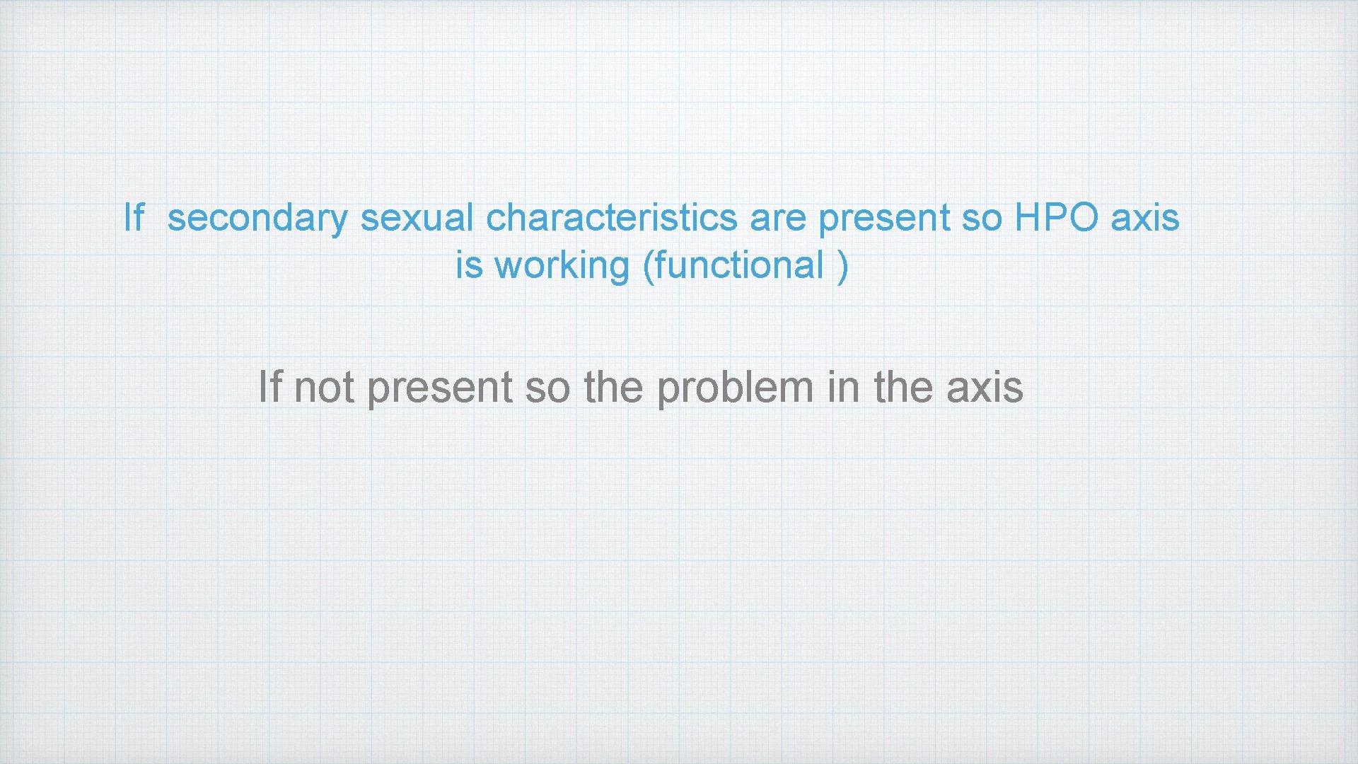 If secondary sexual characteristics are present so HPO axis is working (functional ) If