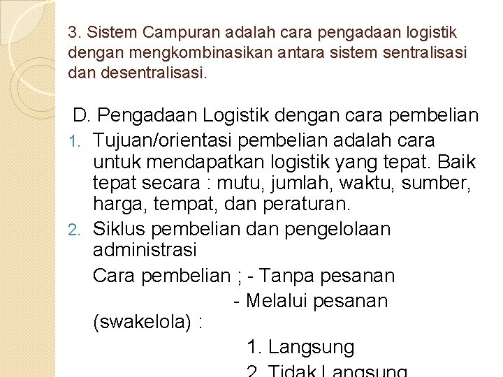 3. Sistem Campuran adalah cara pengadaan logistik dengan mengkombinasikan antara sistem sentralisasi dan desentralisasi.