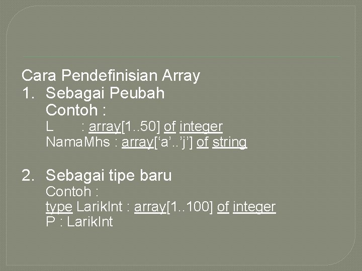 Cara Pendefinisian Array 1. Sebagai Peubah Contoh : L : array[1. . 50] of