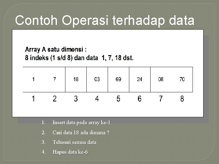 Contoh Operasi terhadap data 1. Insert data pada array ke-1 2. Cari data 18
