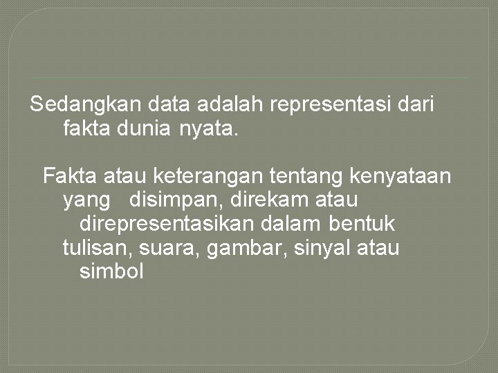 Sedangkan data adalah representasi dari fakta dunia nyata. Fakta atau keterangan tentang kenyataan yang