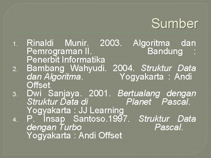 Sumber 1. 2. 3. 4. Rinaldi Munir. 2003. Algoritma dan Pemrograman II. Bandung :
