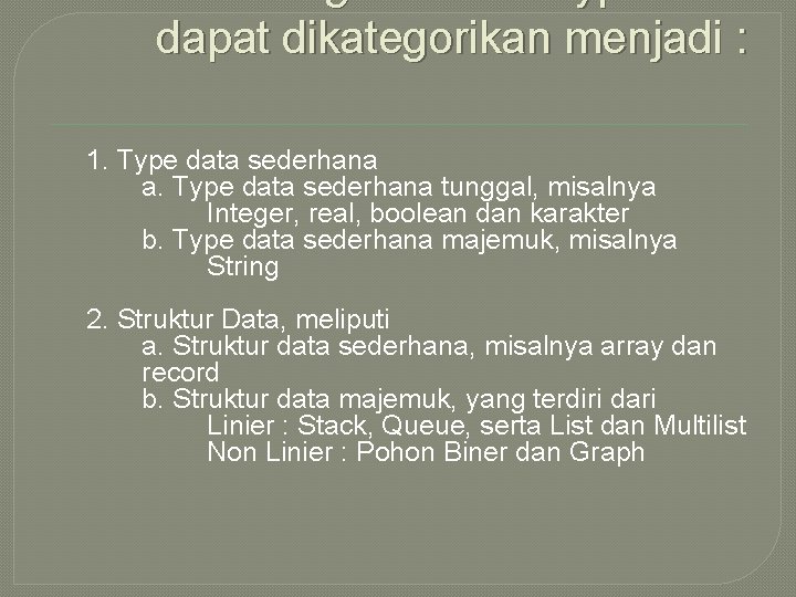 Secara garis besar type data dapat dikategorikan menjadi : 1. Type data sederhana a.
