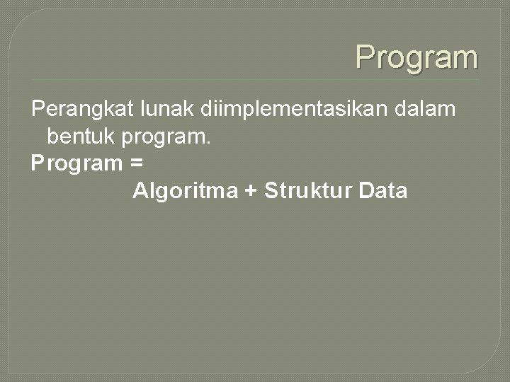 Program Perangkat lunak diimplementasikan dalam bentuk program. Program = Algoritma + Struktur Data 