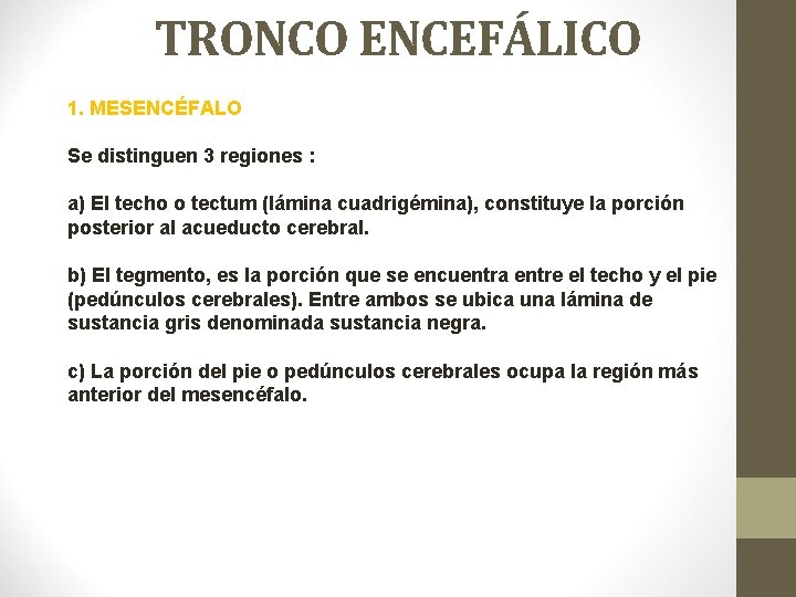 TRONCO ENCEFÁLICO 1. MESENCÉFALO Se distinguen 3 regiones : a) El techo o tectum