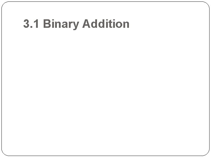3. 1 Binary Addition 