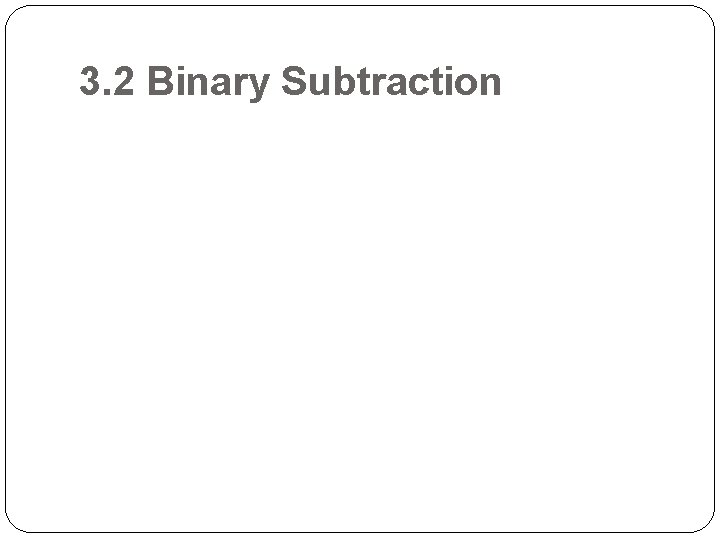 3. 2 Binary Subtraction 