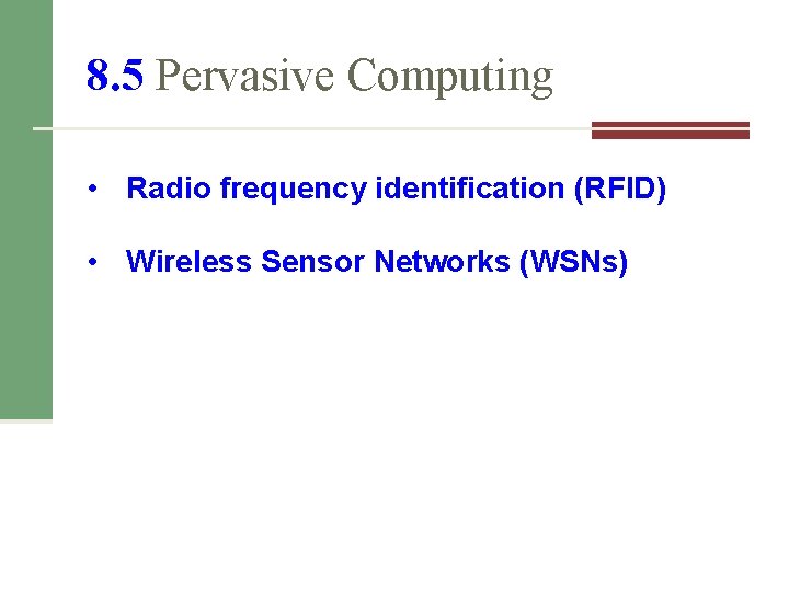 8. 5 Pervasive Computing • Radio frequency identification (RFID) • Wireless Sensor Networks (WSNs)