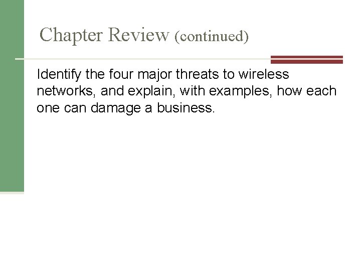 Chapter Review (continued) Identify the four major threats to wireless networks, and explain, with