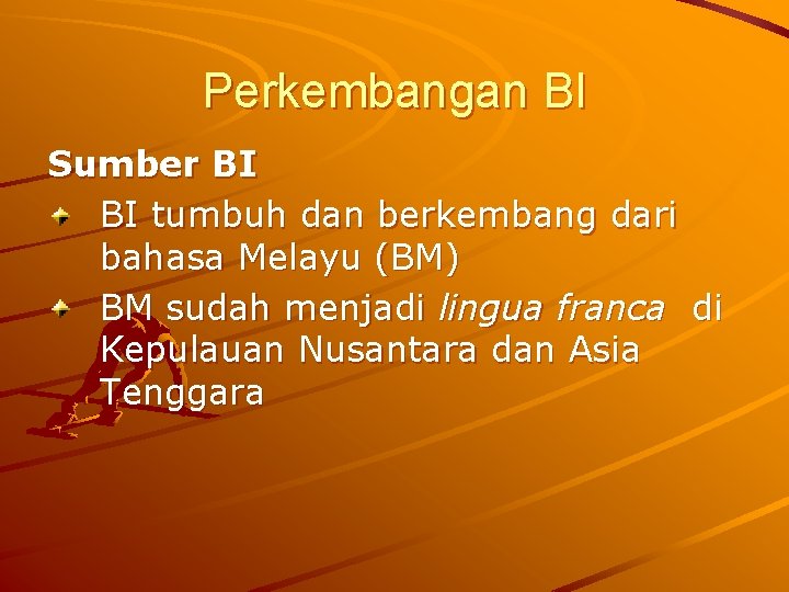 Perkembangan BI Sumber BI BI tumbuh dan berkembang dari bahasa Melayu (BM) BM sudah