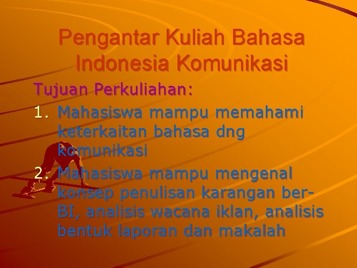 Pengantar Kuliah Bahasa Indonesia Komunikasi Tujuan Perkuliahan: 1. Mahasiswa mampu memahami keterkaitan bahasa dng