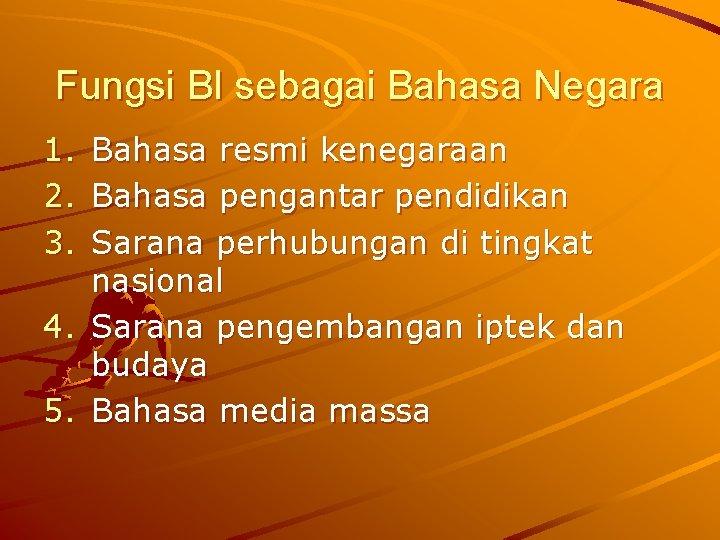 Fungsi BI sebagai Bahasa Negara 1. 2. 3. Bahasa resmi kenegaraan Bahasa pengantar pendidikan