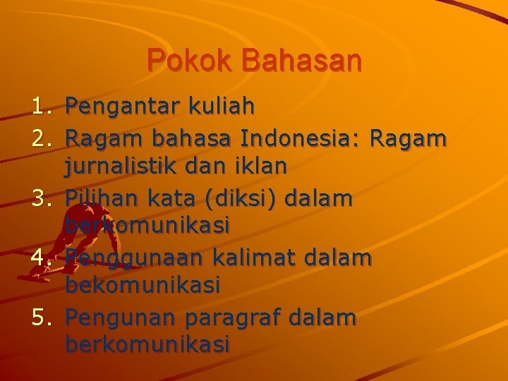 Pokok Bahasan 1. Pengantar kuliah 2. Ragam bahasa Indonesia: Ragam jurnalistik dan iklan 3.