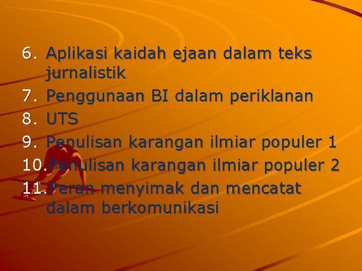 6. Aplikasi kaidah ejaan dalam teks jurnalistik 7. Penggunaan BI dalam periklanan 8. UTS