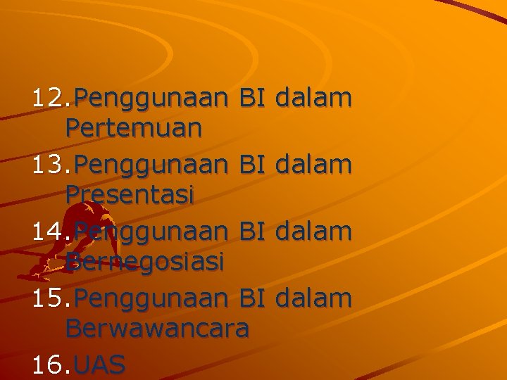 12. Penggunaan BI Pertemuan 13. Penggunaan BI Presentasi 14. Penggunaan BI Bernegosiasi 15. Penggunaan