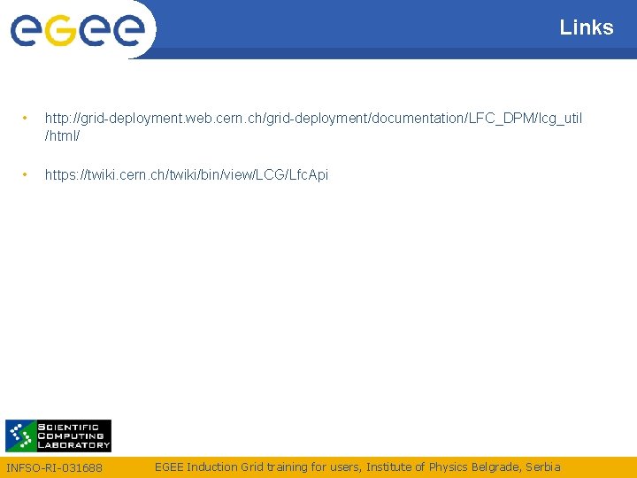 Links • http: //grid-deployment. web. cern. ch/grid-deployment/documentation/LFC_DPM/lcg_util /html/ • https: //twiki. cern. ch/twiki/bin/view/LCG/Lfc. Api