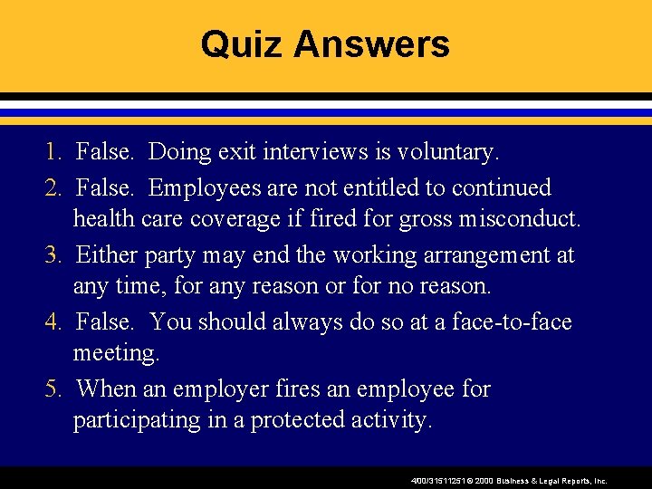 Quiz Answers 1. False. Doing exit interviews is voluntary. 2. False. Employees are not