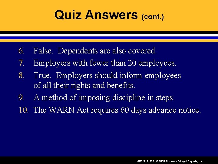 Quiz Answers (cont. ) 6. 7. 8. False. Dependents are also covered. Employers with