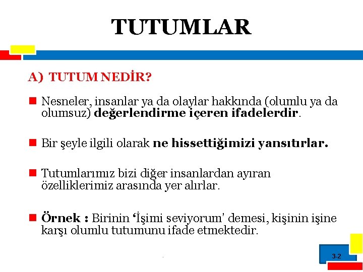 TUTUMLAR A) TUTUM NEDİR? n Nesneler, insanlar ya da olaylar hakkında (olumlu ya da