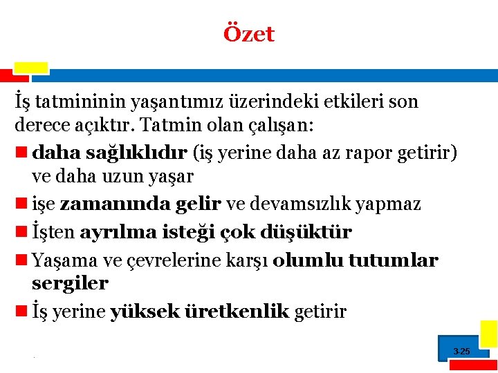 Özet İş tatmininin yaşantımız üzerindeki etkileri son derece açıktır. Tatmin olan çalışan: n daha