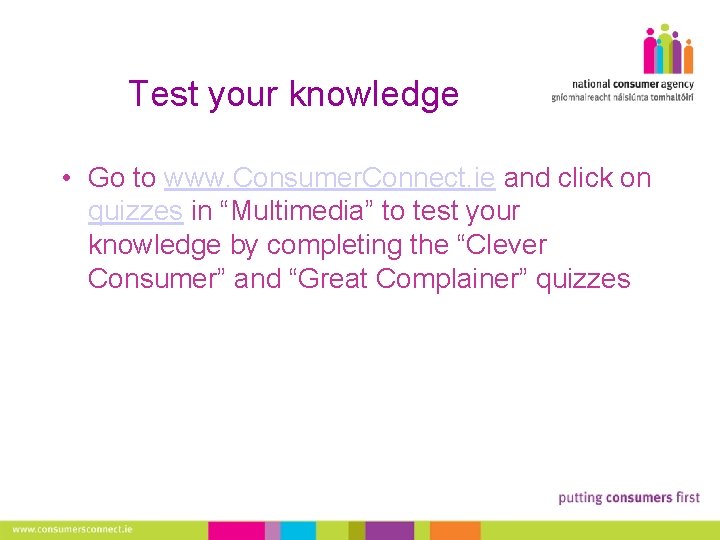 Test your knowledge • Go to www. Consumer. Connect. ie and click on quizzes