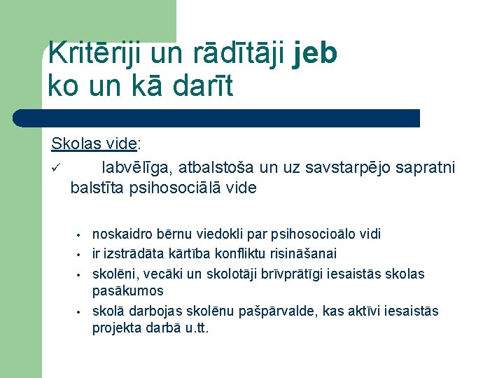 Kritēriji un rādītāji jeb ko un kā darīt Skolas vide: ü labvēlīga, atbalstoša un