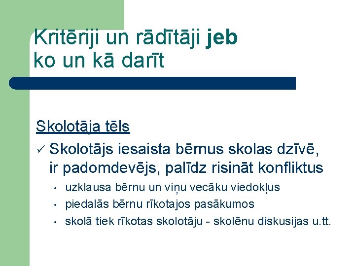 Kritēriji un rādītāji jeb ko un kā darīt Skolotāja tēls ü Skolotājs iesaista bērnus