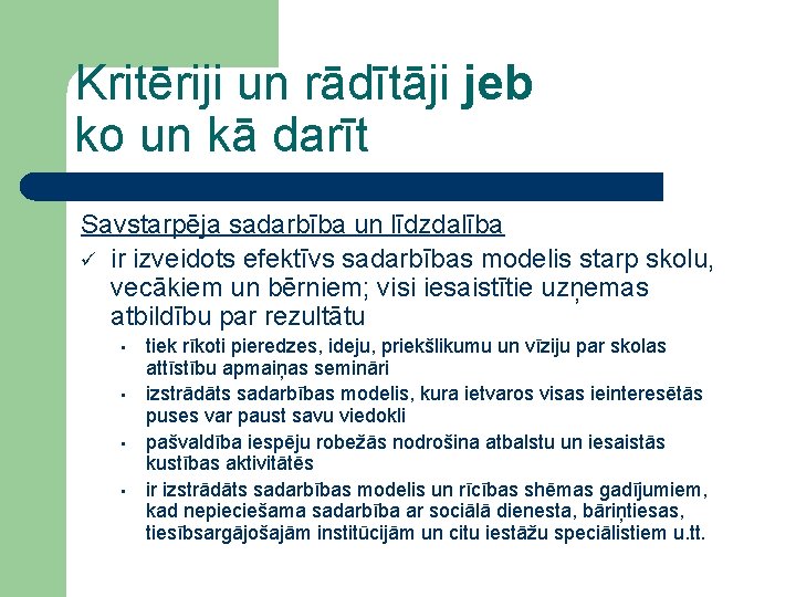 Kritēriji un rādītāji jeb ko un kā darīt Savstarpēja sadarbība un līdzdalība ü ir