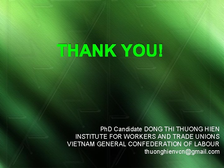 THANK YOU! Ph. D Candidate DONG THI THUONG HIEN INSTITUTE FOR WORKERS AND TRADE
