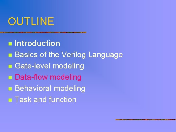 OUTLINE n n n Introduction Basics of the Verilog Language Gate-level modeling Data-flow modeling