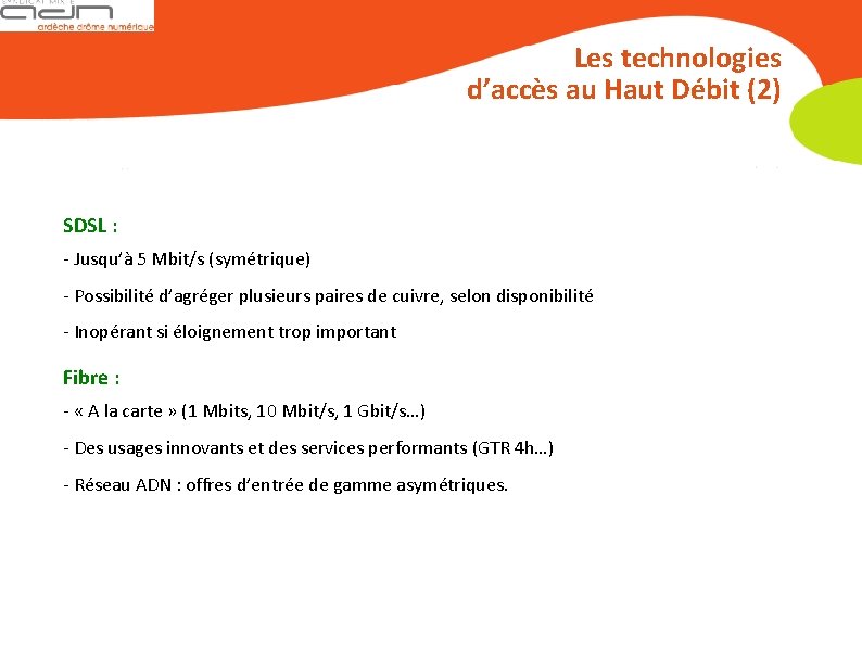 Les technologies d’accès au Haut Débit (2) SDSL : - Jusqu’à 5 Mbit/s (symétrique)