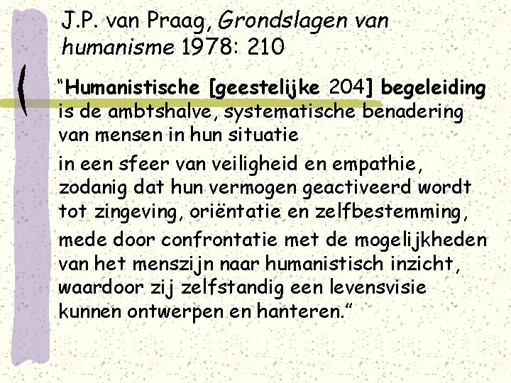 J. P. van Praag, Grondslagen van humanisme 1978: 210 “Humanistische [geestelijke 204] begeleiding is